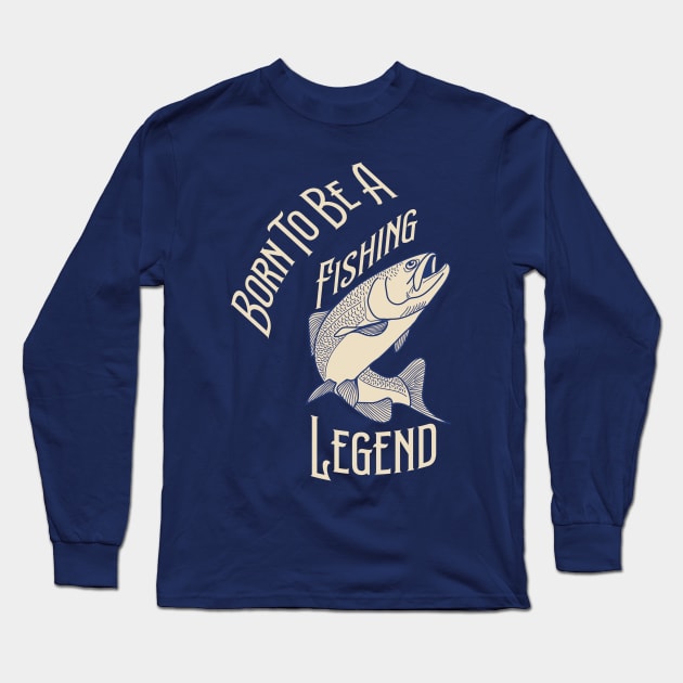 Born To Be A Fishing Legend Long Sleeve T-Shirt by Ras-man93